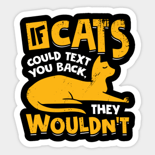 If Cats Could Text You Back They Wouldn't Sticker